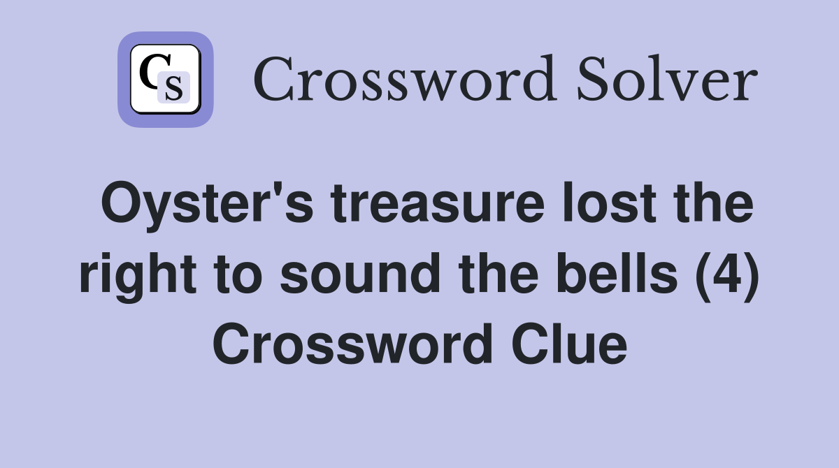 Oyster's treasure lost the right to sound the bells (4) Crossword